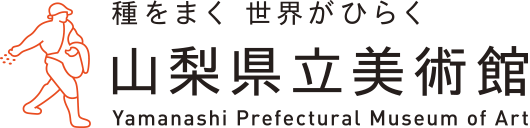 種をまく 世界がひらく 山梨県立美術館